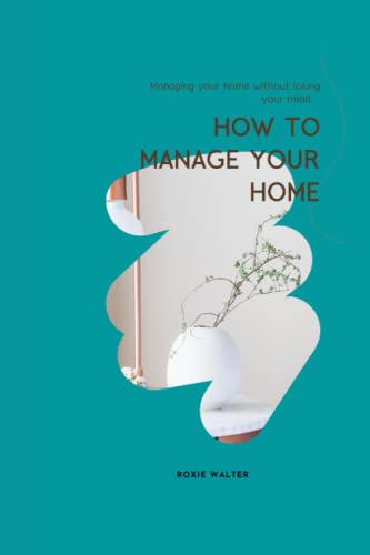 How To Manage Your Home: Managing your home without losing your mind