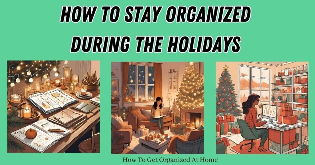 3 images depicting an organized holiday scene, with the words How To Stay Organized During The Holidays