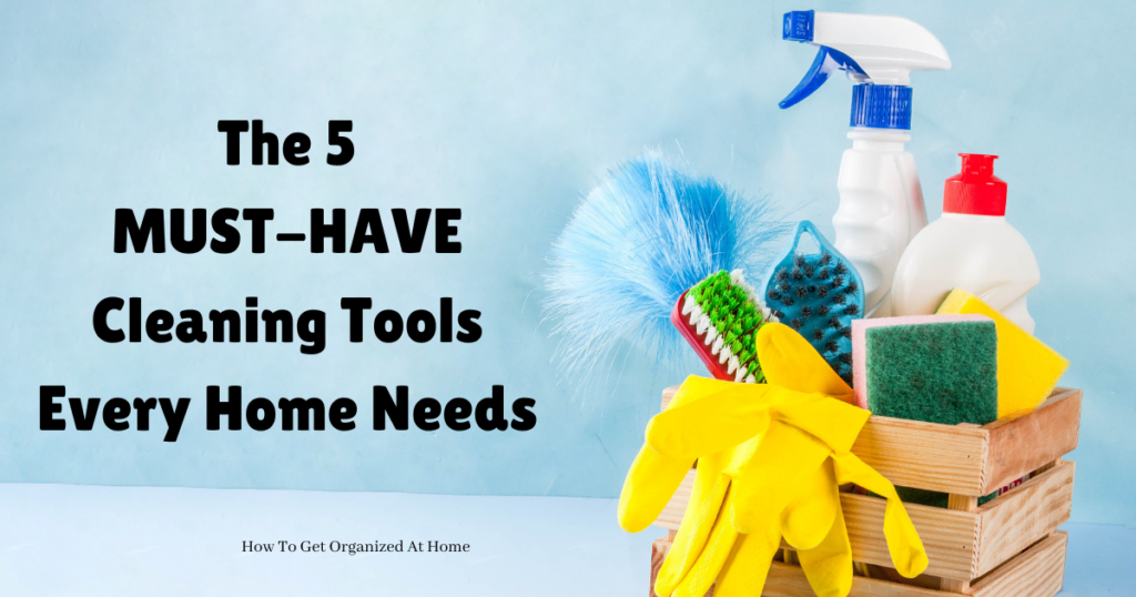 The words 'The 5 Must-Have Cleaning Tools Every Home Needs' are placed next to a wooden container of cleaning supplies