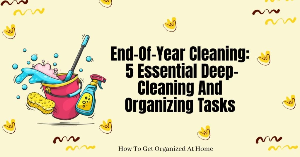 the wording End-Of-Year Cleaning 5 Essential Deep-Cleaning And Organizing Tasks is on the right side of the image with a graphic design of red bucket, yellow sponge, blue cleaning bottle and mop and water on the left.