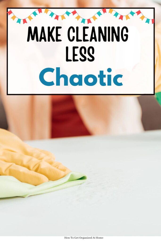 make cleaning less chaotic at the words that appear in a white square on top of an image of a person cleaning with a yellow glove on