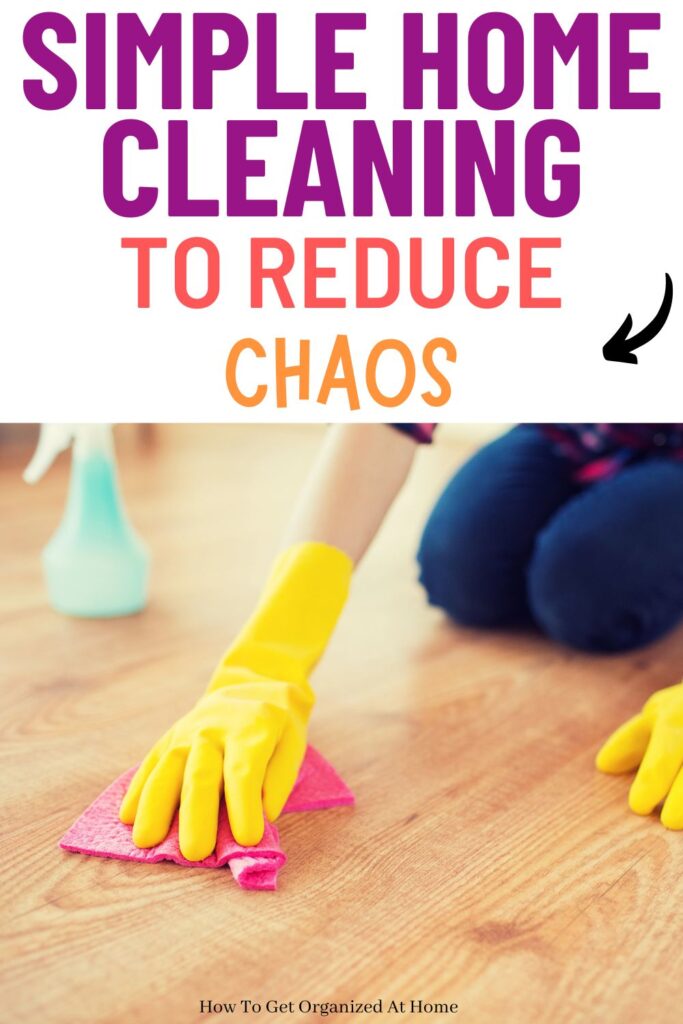 simple cleaning to reduce chaos are the words at the top of the image with the picture in the bottom half with yellow gloves and pink cloth cleaning a wood floor.