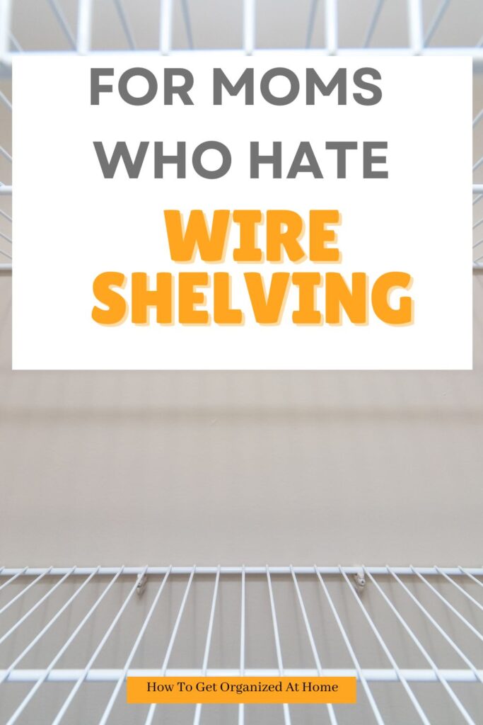 A vertical Pinterest pin featuring a close-up photo of white wire closet shelving. Large bold text on a white box overlay reads 'FOR MOMS WHO HATE WIRE SHELVING' in grey and orange. The brand name 'How To Get Organized At Home' is featured at the bottom on an orange banner.